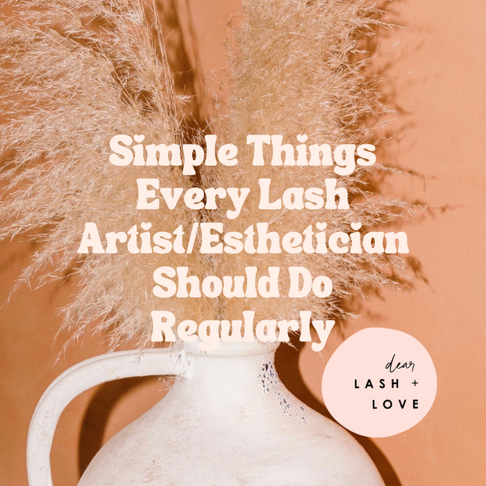 Simple Things Every Lash Artist/Esthetician Should Do Regularly